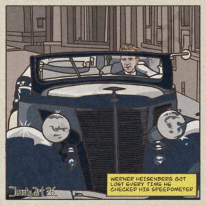 Werner Heisenberg drives a 1930s style car down a german street. Text reads: Werner Heisenberg got lost every time he checked his speedometer